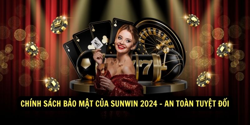 Chính sách bảo mật của Sunwin 2024 An toàn tuyệt đối