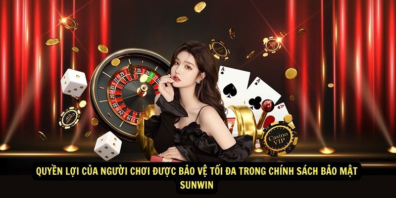 Quyền lợi của người chơi được bảo vệ tối đa trong chính sách bảo mật Sunwin