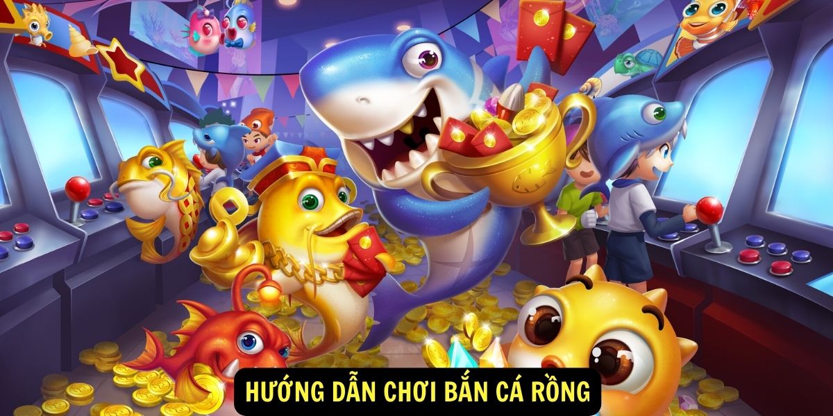 Hướng dẫn chơi bắn cá rồng