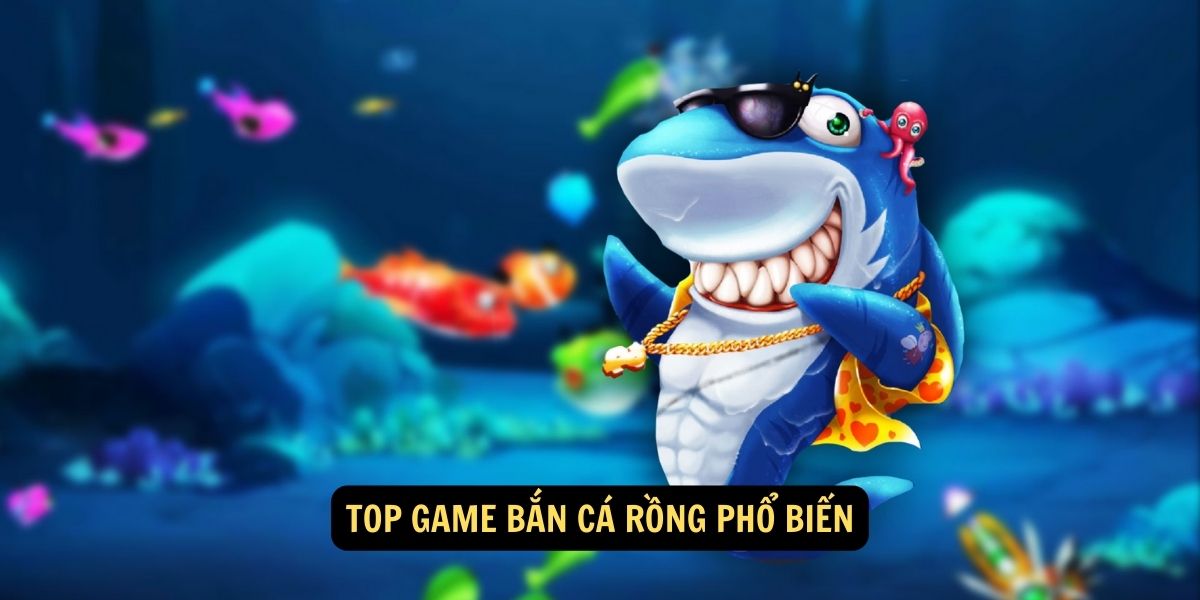 Top game bắn cá rồng phổ biến