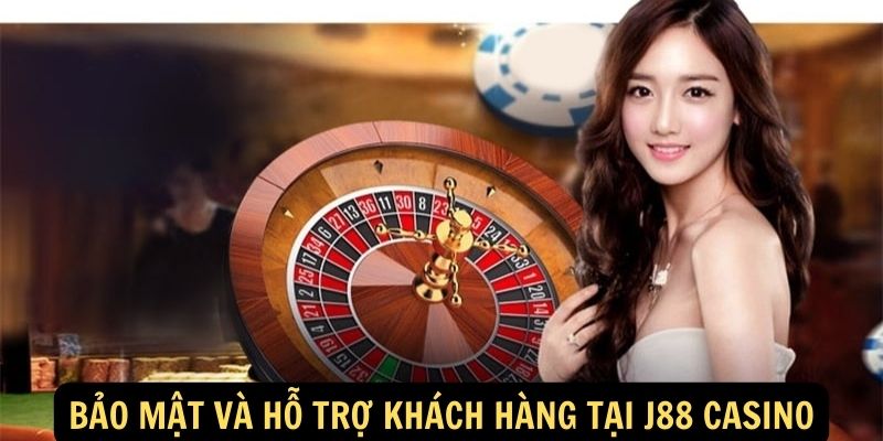 Bao mat va ho tro khach hang tai J88 Casino