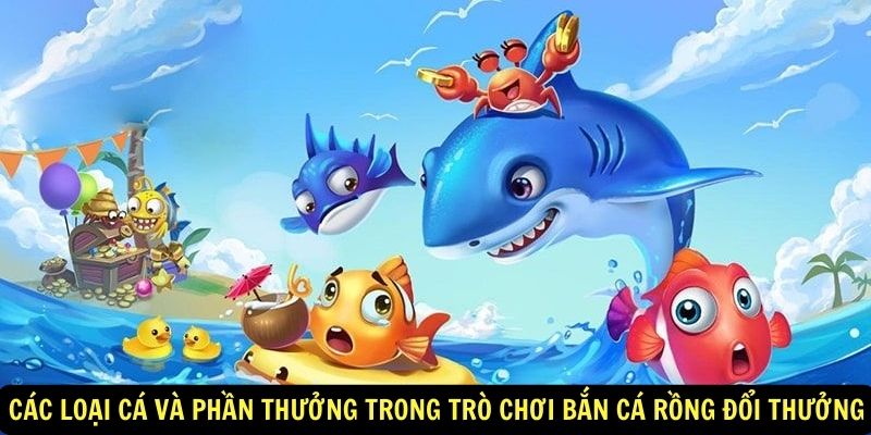 Cac loai ca va phan thuong trong tro choi ban ca rong doi thuong