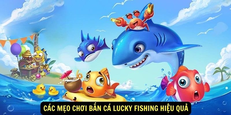 Cac meo choi ban ca lucky fishing hieu qua