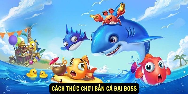 Cach thuc choi ban ca dai boss