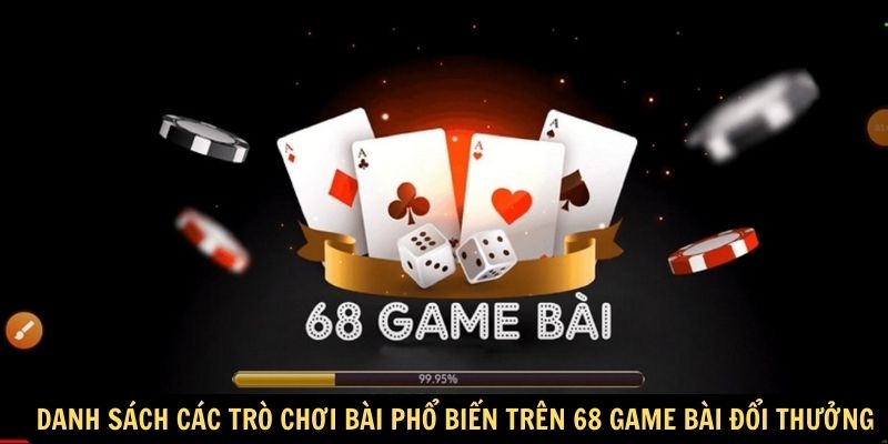 Danh sach cac tro choi bai pho bien tren 68 game bai doi thuong