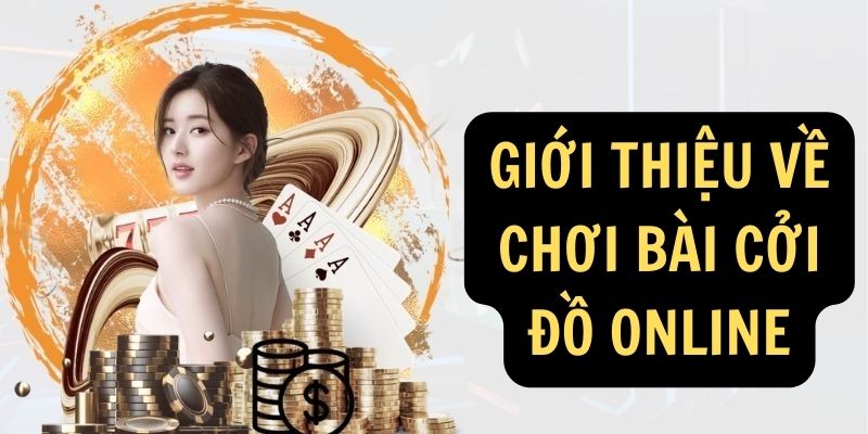 Gioi thieu ve choi bai coi do online