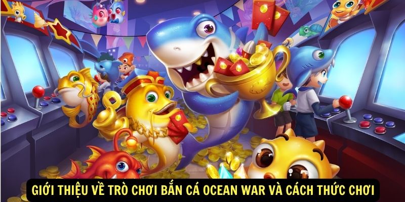 Gioi thieu ve tro choi ban ca Ocean War va cach thuc choi