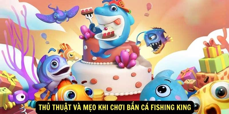 Thu thuat va meo khi choi ban ca Fishing King